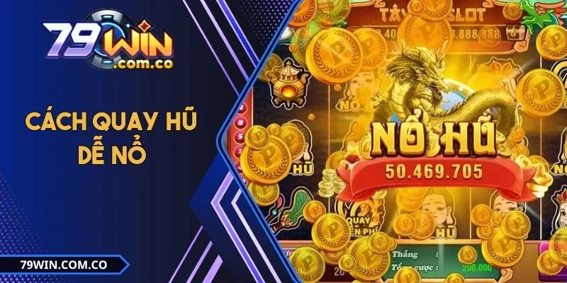 Cách Quay Hũ Dễ Nổ Mà Cao Thủ 79win Thường Áp Dụng 9 Cách Quay Hũ Dễ Nổ Mà Cao Thủ 79win Thường Áp Dụng
